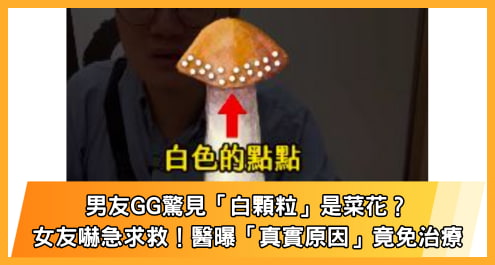 男友GG驚見「白顆粒」是菜花？女友嚇急求救！醫曝「真實原因」竟免治療