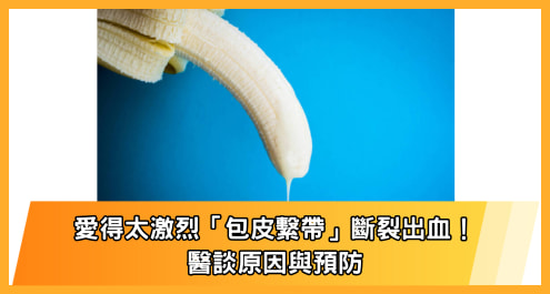愛得太激烈「包皮繫帶」斷裂出血！醫談原因與預防