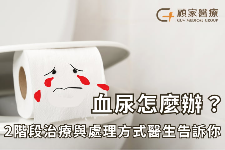 血尿怎麼辦？顧家醫療醫師告訴你治療方式